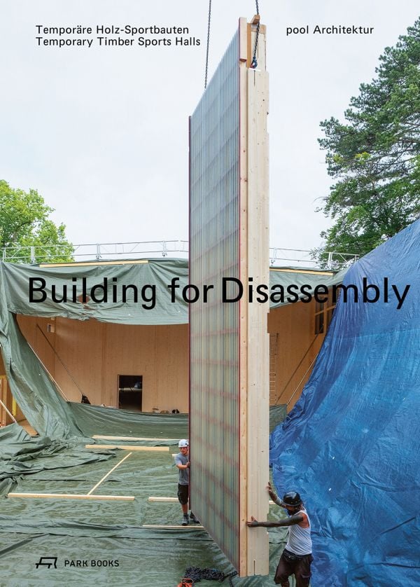 Book cover of Building for Disassembly: Temporary Timber Sports Halls; featuring a large, timber frame for side of building. Published by Park Books.