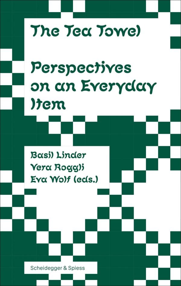 Book cover of The Tea Towel: Perspectives on an Everyday Item. Published by Scheidegger & Spiess.