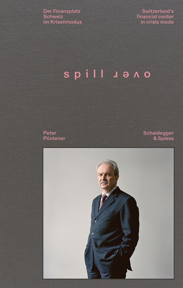 Book cover of Spillover: Switzerland’s Financial Center in Crisis Mode - Portraits of Decision-Makers. Published by Scheidegger & Spiess.