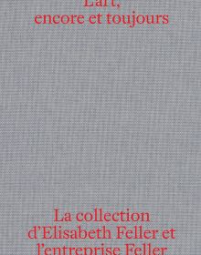 Book cover of L'art, encore et toujours: La collection d'Elisabeth Feller et l'entreprise Feller. Published by Scheidegger & Spiess.