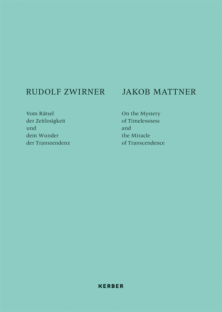 Book cover with Rudolf Zwirner Jakob Mattner On the Mystery of Timelessness and the Miracle of Transcendence. Published by Kerber.