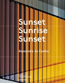 Book cover of Alexandre da Cunha. Sunset, Sunrise, Sunset. Published by Kerber.
