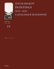 ILYA KABAKOV PAINTINGS 2013?–?2021 CATALOGUE RAISONNE, in pale blue font to top left edge of maroon cover.