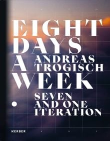 EIGHT DAYS A WEEK SEVEN AND ONE ITERATION ANDREAS TROGISCH in white font on blue and orange cover with fine gridline, by Kerber.