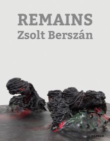 Book cover of Zsolt Berszán: Remains, with an abstract sculpture. Published by Kerber.