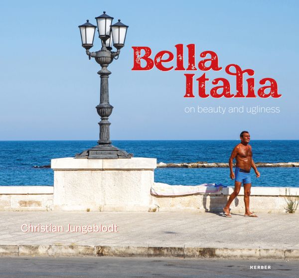 Book cover of Bella Italia: on beauty and ugliness. Christian Jungeblodt, with a tanned man in blue trunks walking past street lamp on the Italian seafront promenade at Bari. Published by Kerber.