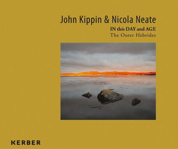Book cover of John Kippin and Nicola Neate: IN this DAY and AGE - The Outer Hebrides, with the vast landscape of the Outer Hebrides, with rocks emerging from water. Published by Kerber.