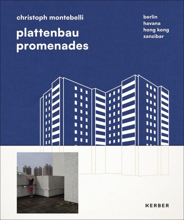 Book cover of Plattenbau Promenades: Christoph Montebelli: Berlin | Havana | Hong Kong | Zanzibar, with a concrete slab building. Published by Kerber.