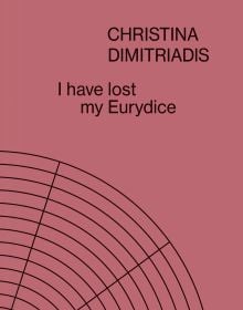 I Have Lost My Eurydice: Christina Dimitriadis
