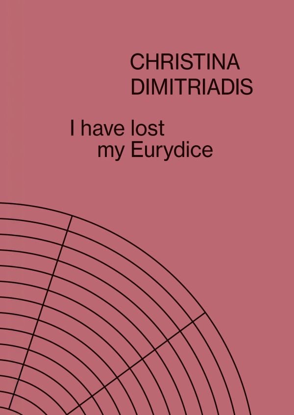 I Have Lost My Eurydice: Christina Dimitriadis