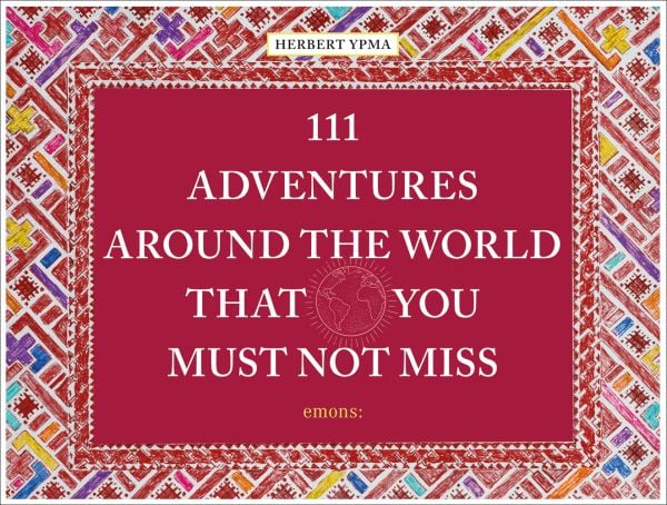 Book cover of 111 Adventures Around the World That You Must Not Miss'. Published by Emons Verlag.