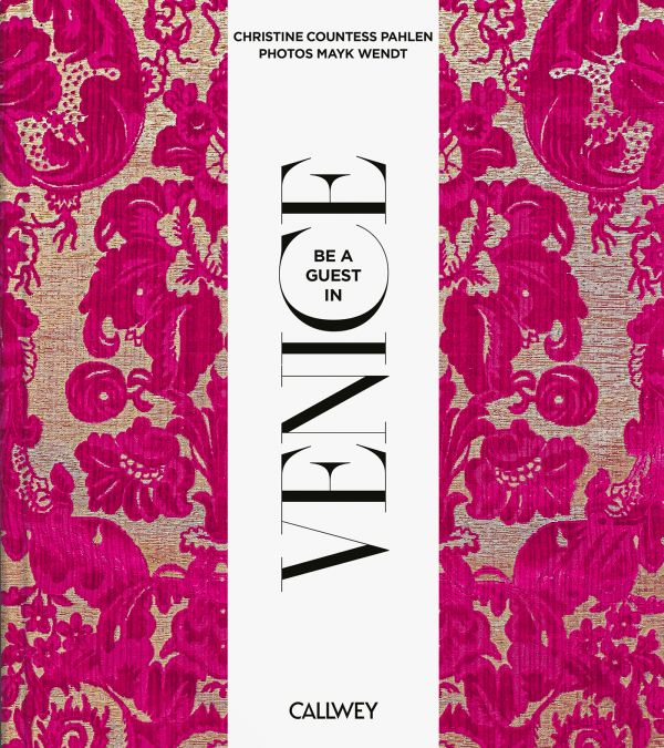 Book cover of Be a Guest in Venice: Dream Destinations, Original Recipes, and Insider Tips. Published by Callwey.