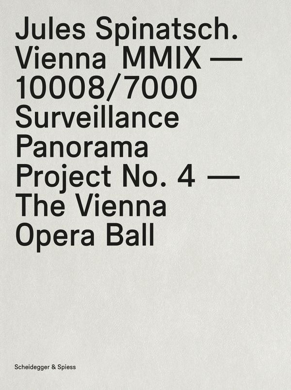 Book cover of Jules Spinatsch. Vienna MMIX -10008/7000: Surveillance Panorama Project No. 4 - The Vienna Opera Ball. Published by Scheidegger & Spiess.