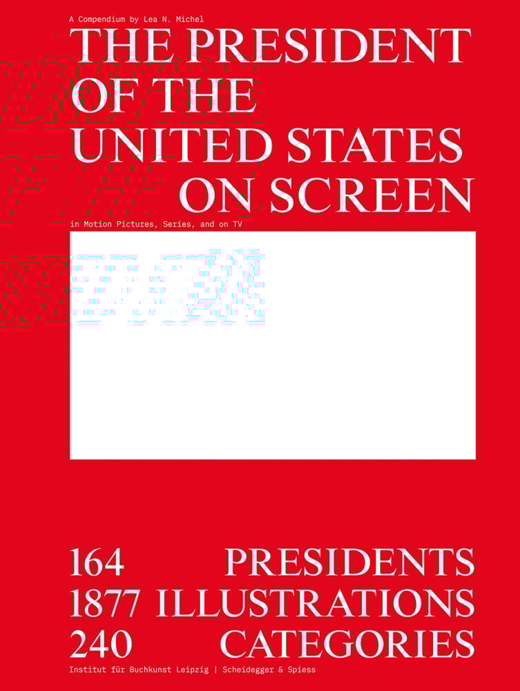 Book cover of The President of the United States on Screen: 164 Presidents, 1877 Illustrations, 240 Categories. Published by Scheidegger & Spiess