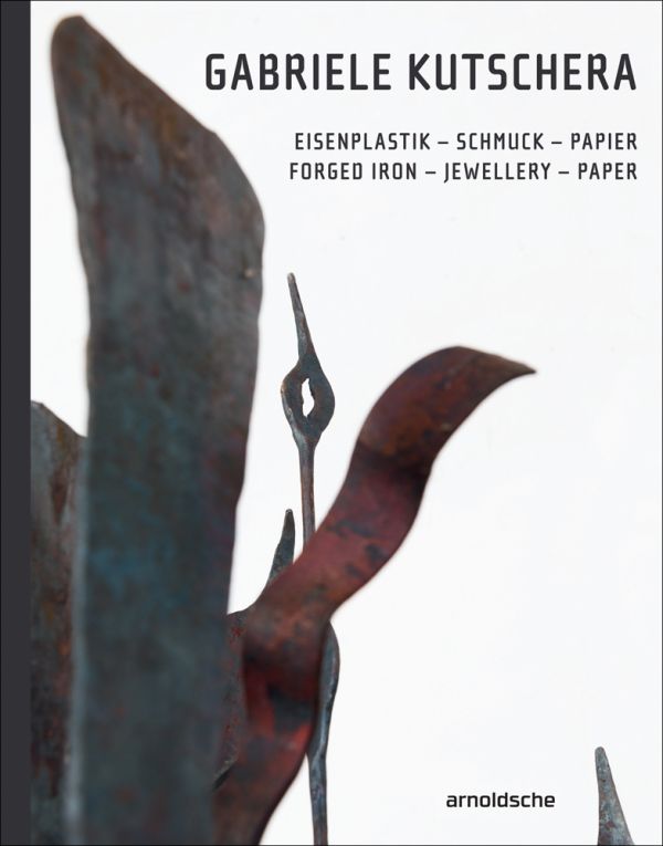 Book cover of Gabriele Kutschera: Forged Iron - Jewellery - Paper, featuring an iron sculpture. Published by Arnoldsche Art Publishers.
