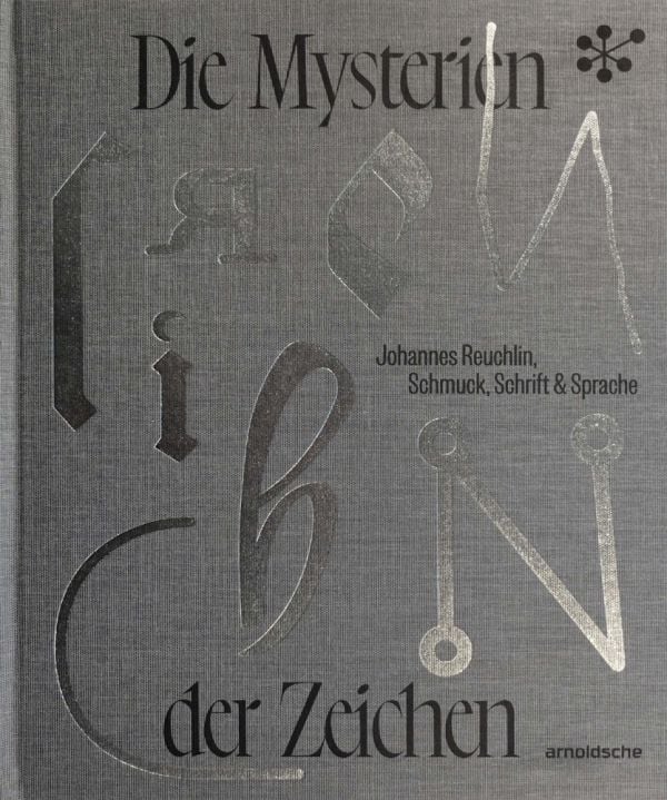 Book cover of 'Die Mysterien der Zeichen, Johannes Reuchlin, Schmuck, Schrift & Sprache'. Published by Arnoldsche Art Publishers.