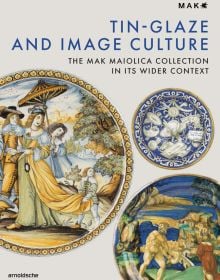 Three pieces of Italian maiolica tableware, on off-white cover, 'Tin-Glaze and Image Culture, The MAK Maiolica Collection in Its Wider Context', by Arnoldsche Art Publishers.