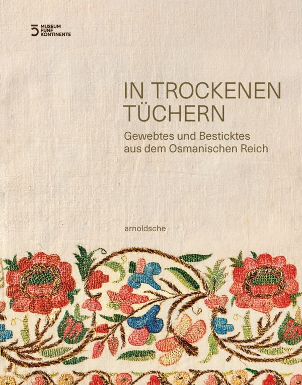 Book cover of In Trockenen Tüchern, Gewebtes und Besticktes aus dem Osmanischen Reich, featuring an off-white cloth with floral embroidery to bottom,. Published by Arnoldsche Art Publishers.