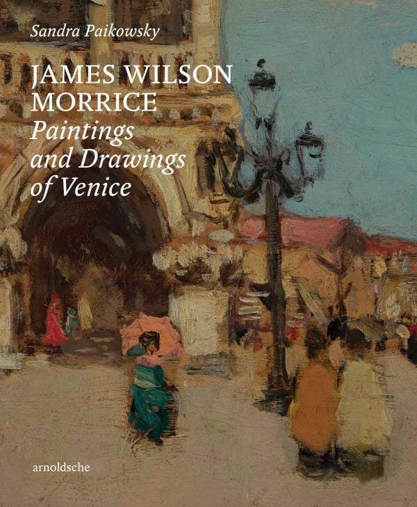 Book cover of James Wilson Morrice, Paintings and Drawings of Venice, with an impressionist painting of Cathedral, with a street of people below. Published by Arnoldsche Art Publishers.
