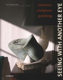 Book cover of David Whiting's Seeing with Another Eye: ceramics – sculpture – painting: The Anthony Shaw Collection, with abstract sculpture, lamp behind. Published by Arnoldsche Art Publishers.
