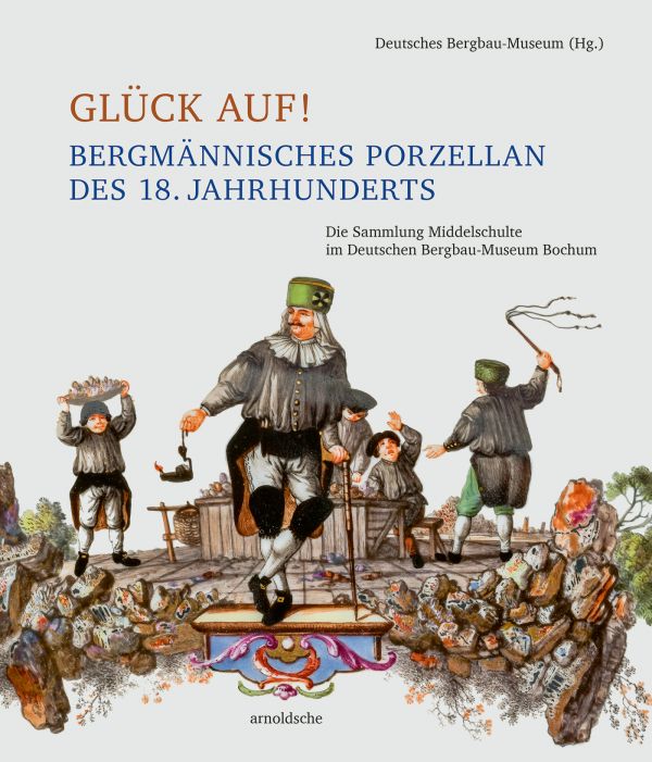 Book cover of Glück auf! Bergmännisches Porzellan des 18. Jahrhunderts: Die Sammlung Middelschulte im Deutschen Bergbau-Museum Bochum. Published by Arnoldsche Art Publishers.