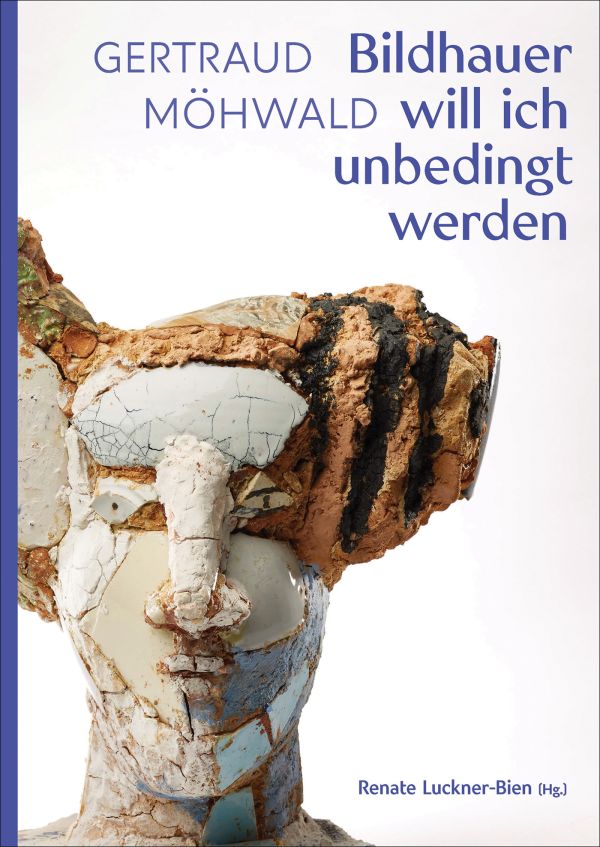 Book cover of Gertraud Möhwald: Bildhauer will ich unbedingt werden: Texte und Werke; featuring a sculpture of a head. Published by Arnoldsche Art Publishers.