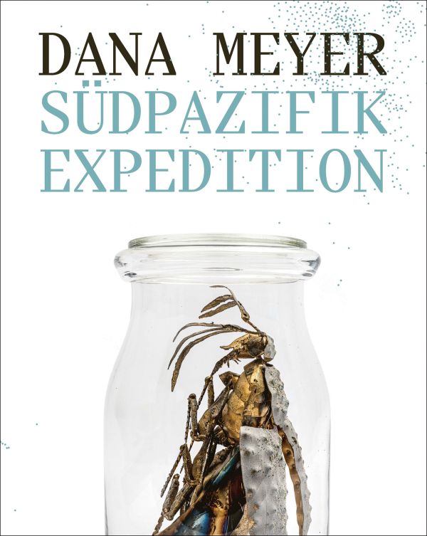Book cover of Dana Meyer: South Pacific Expedition; featuring a large insect in a bottle. Published by Arnoldsche Art Publishers.