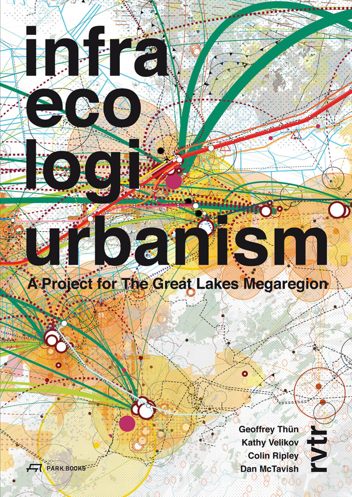 Book cover of Infra Eco Logi Urbanism: A Project for the Great Lakes Megaregion; featuring a map. Published by Park Books.