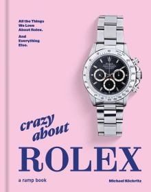 Book cover of Crazy About Rolex: All the Things We Love About Rolex. And Everything Else.; featuring a Rolex watch. Published by RAMP.
