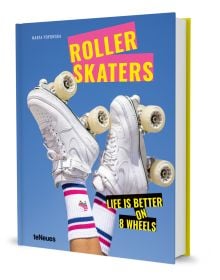 Book cover of Rollerskaters, Life is Better on 8 Wheels, with feet of skater raised in the air, wearing a custom pair of White Nike Air Force 1 Roller Skates. Published by teNeues Books.