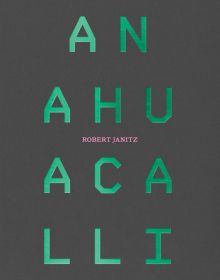 Art catalogue cover of Robert Janitz: Anahuacalli, with capitalised, shiny green font. Published by Verlag Kettler.