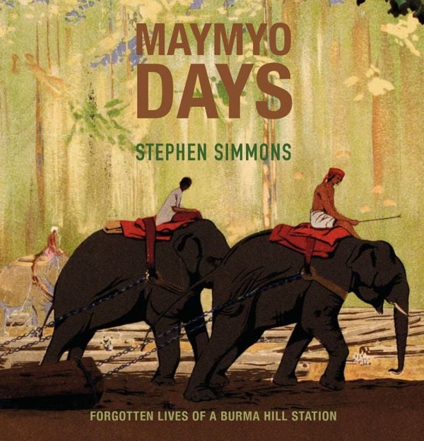 Book cover of Maymyo Days, with two elephants with handlers, dragging wood behind them on chains. Published by River Books.