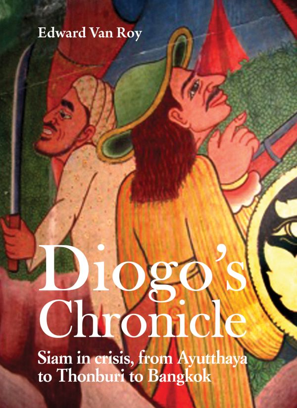 Book cover of Diogo's Chronicle: Siam in Crisis, From Ayutthaya to Thonburi to Bangkok. Published by River Books.