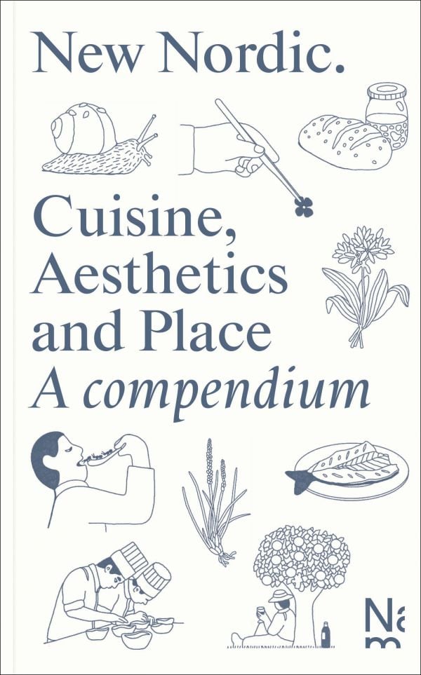 Book cover of New Nordic: Cuisine, Aesthetics and Place. A compendium; featuring a snail, half a fish, and a loaf of bread. Published by National Museum, Oslo.