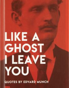 Book cover of Like a Ghost I Leave You: Quotes by Edvard Munch, with an image of the artist looking to his left. Published by MUNCH.