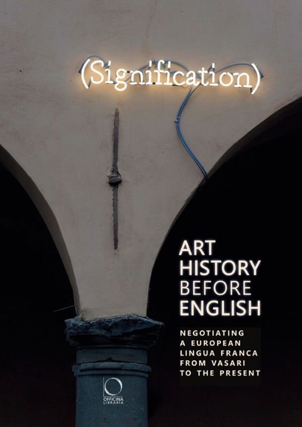 Book cover of Art History Before English: Negotiating a European Lingua Franca from Vasari to the Present; featuring the word 'Signification' in neon lights. Published by Officina Libraria.