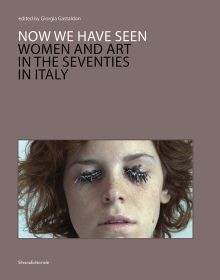 Book cover of Now we have seen: Women and Art in the Seventies in Italy, with a face with metal eye lashes. Published by Silvana.
