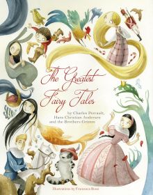 Book cover of Greatest Fairy Tales, By Charles Perrault, Hans Christian Andersen, and the Brothers Grimm, with characters Cinderella and the Little Mermaid. Published by White Star.