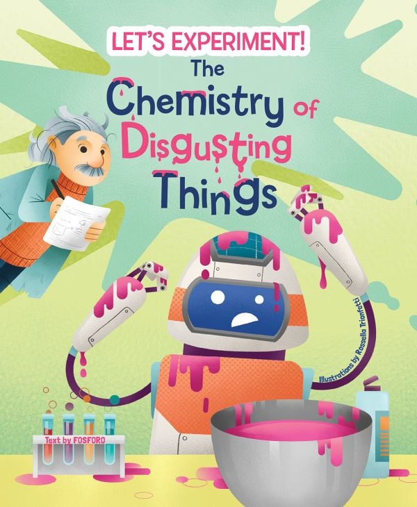 Book cover of The Chemistry of Disgusting Things, Let's Experiment!, with a robot making a mess with pink slime, and Albert Einstein hovering to the left while taking notes. Published by White Star.