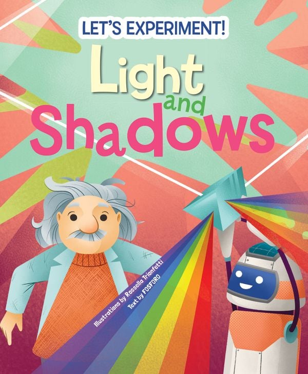 Book cover of Light and Shadows, Let's Experiment!, with Albert Einstein alongside a robot holding piece of glass creating prism. Published by White Star.