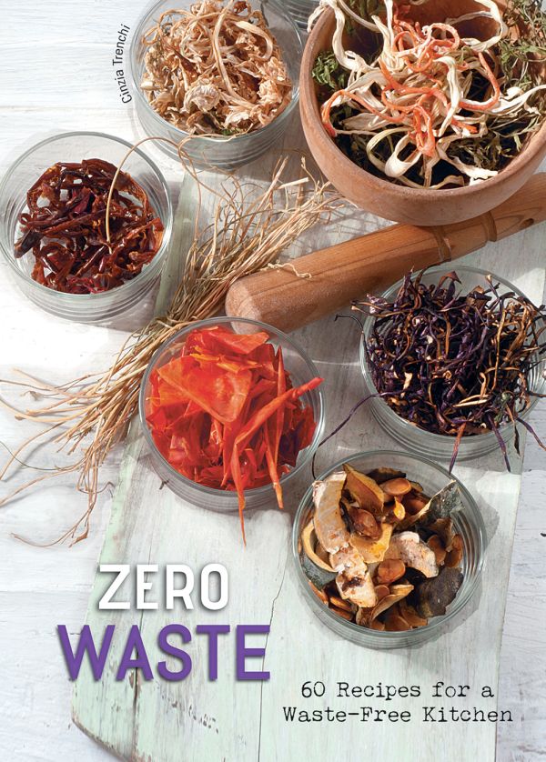 Book cover of Zero Waste, 60 Recipes for a Waste-Free Kitchen, with glass ramakins containing chopped food: orange peels, red peppers, vegetable scraps. Published by White Star.