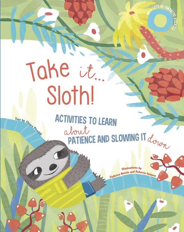 Book cover of Take It... Sloth! Activities to Learn About Patience and Slowing It Down, with a baby sloth in yellow t-shirt climbing branch. Published by White Star.