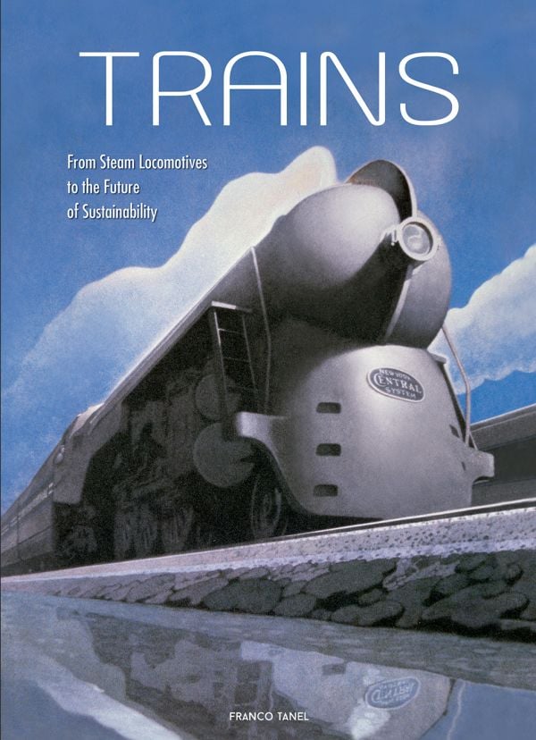 Book cover of Trains, From Steam Locomotives to the Future of Sustainability, with a Dreyfuss styled J-3a Hudson locomotive. Published by White Star.