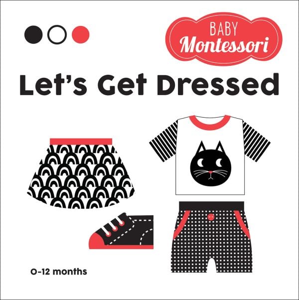Book cover of Let's Get Dressed, Baby Montessori, with a black and white patterned skirt, black trainer, and a white t-shirt with black cat on front. Published by White Star.
