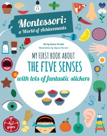 Book cover of My First Book about the Five Senses, Montessori Activity Book, with a hand, ear, eye open mouth and nose, food and musical instruments. Published by White Star.