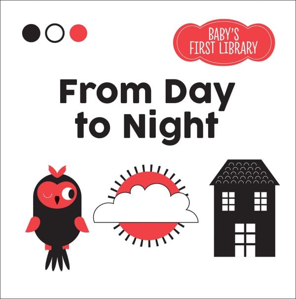 Book cover of From Day to Night, Baby's First Library, with a black owl, white cloud on red sun, and a black house. Published by White Star.