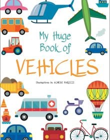 Book cover of My Huge Book of Vehicles, with: cars, bike, orange bus, hot air balloon, yellow truck, red tractor, and blue helicopter. Published by White Star.
