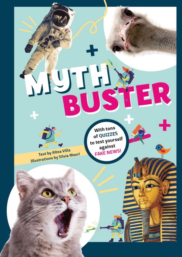 Book cover of Mythbuster, With tons of QUIZZES to test yourself against FAKE NEWS! Astronaut, with an ostrich, a yawning cat and a golden statue of Tutankhamun. Published by White Star.