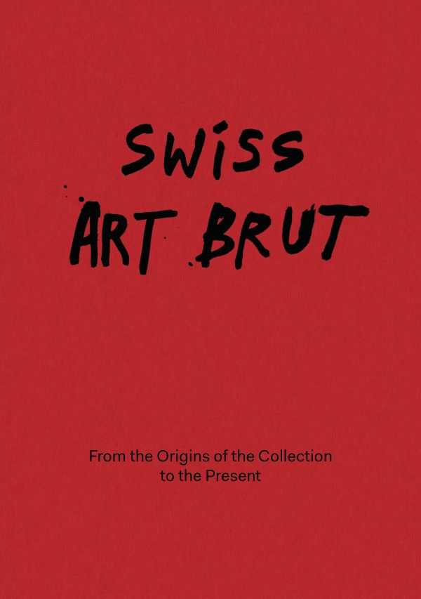 Book cover of Swiss Art Brut: From the origins of the collection to the present. Published by 5 Continents Editions.