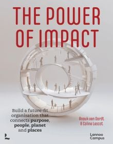 Book cover of The Power of Impact: Build a future-fit organisation that connects purpose, people, planet and places. Published by Lannoo Publishers.